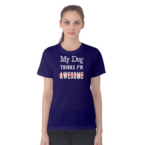 My Dog Thinks I m Awsome - Women s Cotton Tee by FunnySaying