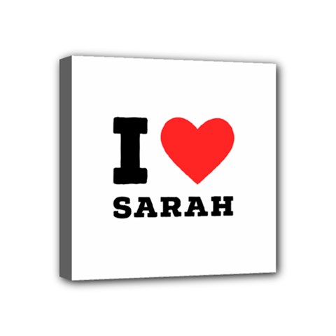 I Love Sarah Mini Canvas 4  X 4  (stretched) by ilovewhateva