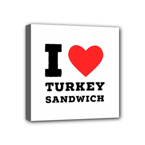 I Love Turkey Sandwich Mini Canvas 4  X 4  (stretched) by ilovewhateva