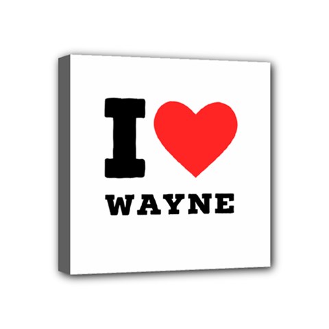 I Love Wayne Mini Canvas 4  X 4  (stretched) by ilovewhateva