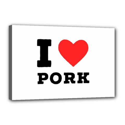 I Love Pork  Canvas 18  X 12  (stretched) by ilovewhateva