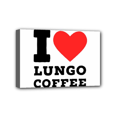 I Love Lungo Coffee  Mini Canvas 6  X 4  (stretched) by ilovewhateva