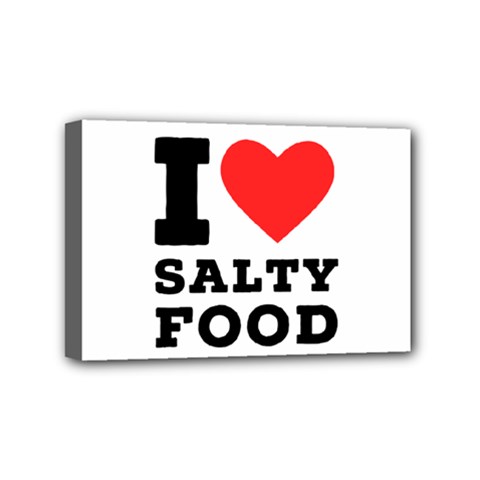 I Love Salty Food Mini Canvas 6  X 4  (stretched) by ilovewhateva