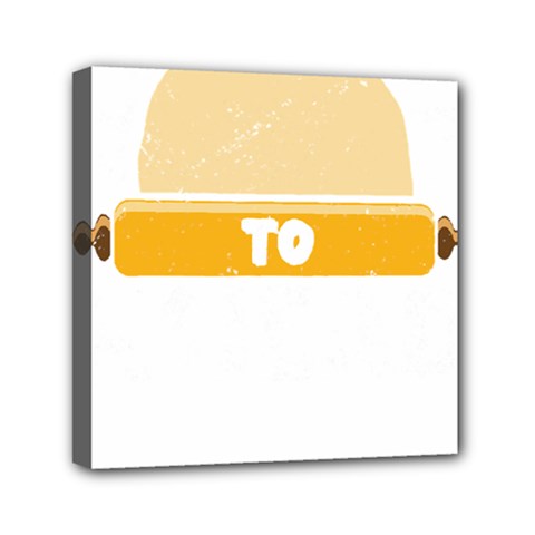 Bread Baking T- Shirt Funny Bread Baking Baker Always Ready To Kneed T- Shirt Mini Canvas 6  X 6  (stretched) by JamesGoode
