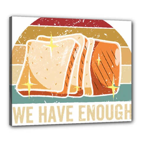 Bread Baking T- Shirt Funny Bread Baking Baker At Yeast We Have Enough Bread T- Shirt (1) Canvas 24  X 20  (stretched) by JamesGoode