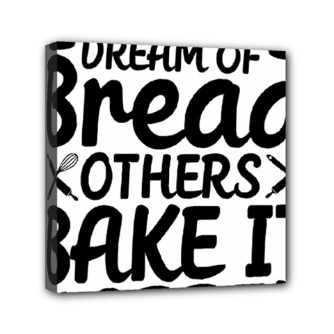 Bread Baking T- Shirt Funny Bread Baking Baker Bake It Happen T- Shirt Mini Canvas 6  X 6  (stretched) by JamesGoode