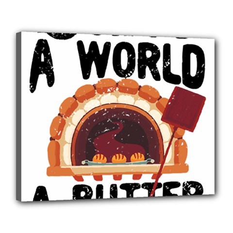 Bread Baking T- Shirt Funny Bread Baking Baker Bake The World A Butter Place T- Shirt Canvas 20  X 16  (stretched) by JamesGoode
