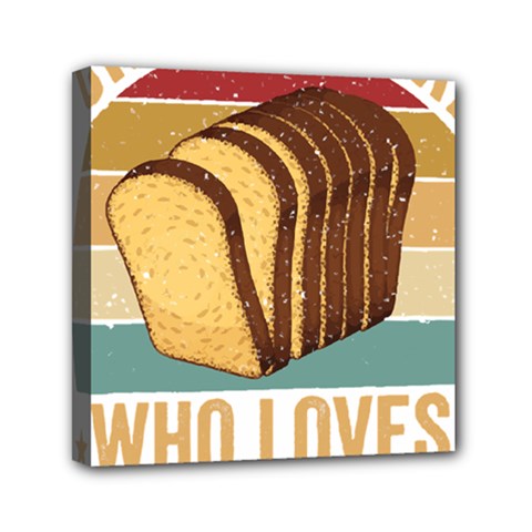 Bread Baking T- Shirt Funny Bread Baking Baker Crust A Girl Who Loves Bread Baking T- Shirt (1) Mini Canvas 6  X 6  (stretched) by JamesGoode