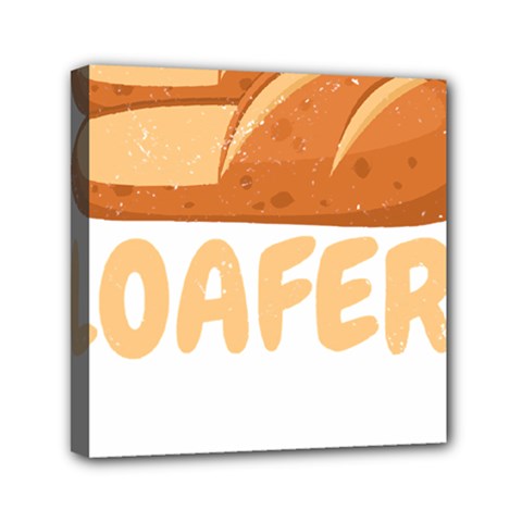 Bread Baking T- Shirt Funny Bread Baking Baker Loafers T- Shirt Mini Canvas 6  X 6  (stretched) by JamesGoode