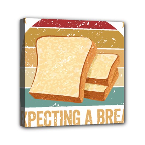 Bread Baking T- Shirt Funny Bread Baking Baker My Yeast Expecting A Bread T- Shirt Mini Canvas 6  X 6  (stretched) by JamesGoode