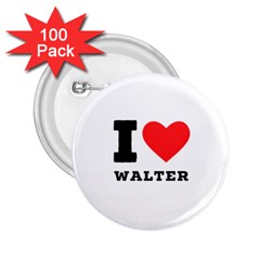 I Love Walter 2 25  Buttons (100 Pack)  by ilovewhateva