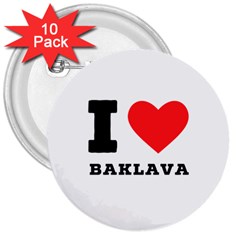 I Love Baklava 3  Buttons (10 Pack)  by ilovewhateva