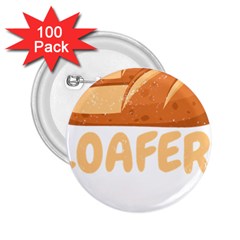 Bread Baking T- Shirt Funny Bread Baking Baker Loafers T- Shirt 2 25  Buttons (100 Pack)  by JamesGoode