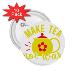 Make Tea Not War  2 25  Buttons (10 Pack)  by ConteMonfrey